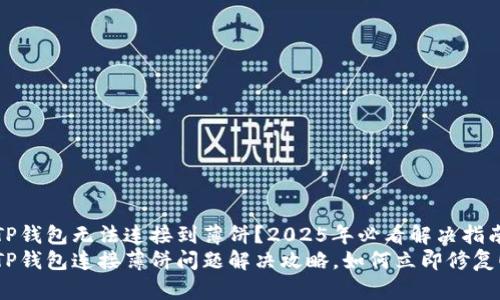 TP钱包无法连接到薄饼？2025年必看解决指南
TP钱包连接薄饼问题解决攻略，如何立即修复！