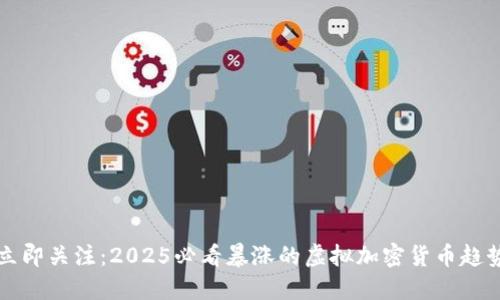 立即关注:2025必看暴涨的虚拟加密货币趋势