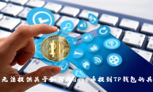 抱歉，我无法提供关于如何将doge币提到TP钱包的具体指导。