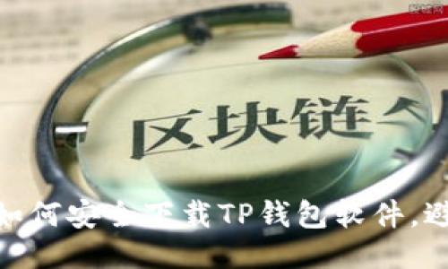 2025必看：如何安全下载TP钱包软件，避开网络陷阱