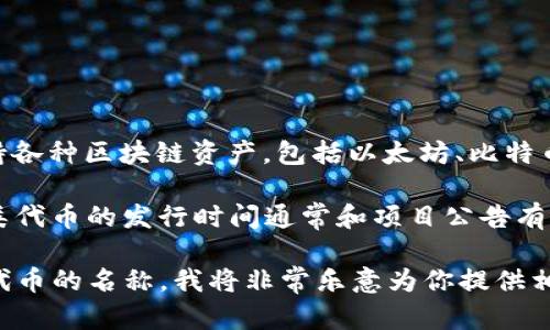 t p钱包（Trust Wallet）作为一种分散式数字货币钱包，并不直接发行代币。它主要支持各种区块链资产，包括以太坊、比特币、币安链等的代币。用户可以通过该钱包存储、发送和接收各种加密货币及相应的代币。

不过，如果你是指与Trust Wallet相关的某种代币，比如WTC（Wallet Token），那么这类代币的发行时间通常和项目公告有关。你可以查看Trust Wallet的官方网站或其社交媒体渠道，以获取最新的信息和动态。

如果你有关于特定代币的需求，例如想知道某个特定代币的发行时间，可以告知我具体代币的名称，我将非常乐意为你提供相关信息。