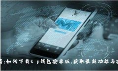 2025必看：如何下载t p钱包安卓版，获取最新功能