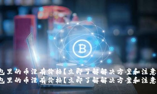 TP钱包里的币没有价格？立即了解解决方案和注意事项！
TP钱包里的币没有价格？立即了解解决方案和注意事项！