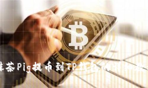 2025必看!抹茶Pig提币到TP钱包的详细教程,立即掌握!