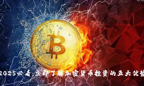 2025必看：立即了解加密货币投资的五大优势
