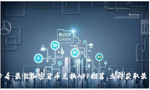2025必看：最佳加密货币兑换APP推荐，立即获取最新资讯！