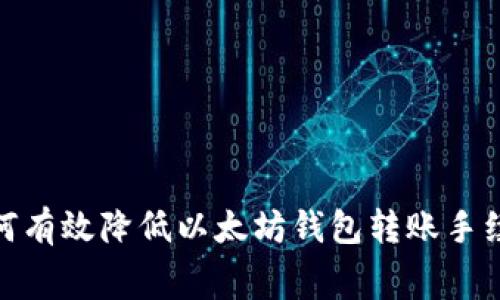 2025必看：如何有效降低以太坊钱包转账手续费？立即了解！