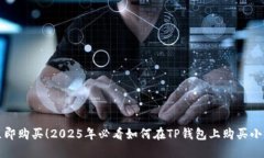 （）: 立即购买！2025年必看如何在TP钱包上购买小