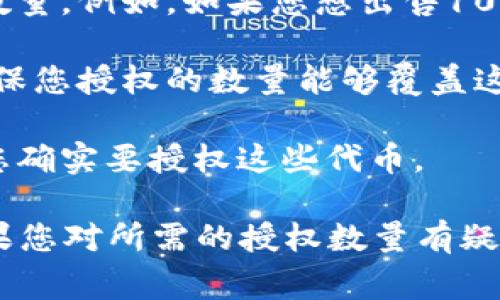 在使用TP钱包（TP Wallet）或任何加密货币钱包进行卖币授权时，您需要填写的授权数量通常取决于您打算出售的具体代币数量。这些步骤通常包括：

1. **确定出售的代币**：首先，您需要清楚您想出售的是什么代币，以及您希望出售多少。

2. **填写授权数量**：在授权数量的字段中，您应填写您想要出售的代币数量。例如，如果您想出售10个某种代币，那么您在授权数量字段中就填写10。

3. **考虑交易费用**：此外，您还应考虑到可能的交易费用和网络费用，确保您授权的数量能够覆盖这些费用。

4. **进行授权**：有时钱包可能会要求您进行一些额外的确认步骤，确保您确实要授权这些代币。

重要的是，确保在进行任何交易前仔细检查您填写的信息，以避免错误。如果您对所需的授权数量有疑问，可以参考TP钱包的官方文档或联系客服支持以获取更多的信息和帮助。