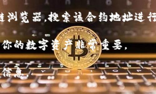 在TP钱包中查看合约地址的步骤相对简单。以下是详细的步骤：

1. 打开TP钱包
首先，确保你的设备上已经安装了TP钱包应用。然后，打开应用程序，输入你的密码以解锁钱包。

2. 选择资产
在TP钱包的主界面上，你会看到“资产”选项。点击进入资产管理页面，你可以看到你当前持有的各种数字资产。

3. 选择某种特定代币
在资产列表中，找到你想查看合约地址的特定代币。点击该代币进入其详细信息页面。

4. 查找合约地址
在代币的详细信息页面上，你会看到该代币的基本信息，包括其名称、符号、价格以及其他相关数据。在页面的下方，通常会有一个“合约地址”或者“详细信息”的选项。点击该选项，你就能看到该代币的合约地址。

5. 复制合约地址
如果你需要使用该合约地址，比如在其他平台上查询或转账，可以点击“复制”按钮，将合约地址复制到剪贴板，方便随时使用。

6. 如何验证合约地址
为了确保你使用的合约地址是正确的，建议你在浏览器中访问像Etherscan这样的区块链浏览器，搜索该合约地址进行验证，以防止任何潜在的风险。

通过以上步骤，你应该能够轻松在TP钱包中找到任何代币的合约地址。这对于管理和交易你的数字资产非常重要。

如果你在使用TP钱包时遇到任何问题，建议参考官方文档或社区支持，获取更详细的帮助信息。