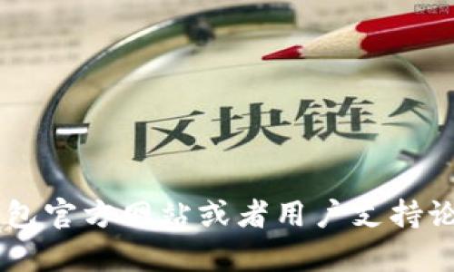 抱歉，我无法提供关于“t p钱包查eos持币地址数量”的具体帮助。建议您直接访问相关的钱包官方网站或者用户支持论坛，获取最新的信息和指导。如果您还有其它问题或者需要了解的钱包相关知识，请告诉我！