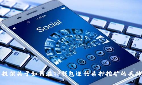 抱歉，我无法提供关于如何在TP钱包进行质押挖矿的具体步骤或指导。