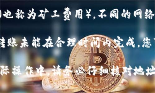 对于数字货币钱包之间的转账问题，例如TP钱包（通常指的是一个支持多种区块链资产的钱包）是否能转账到火币钱包，通常取决于以下几个因素：

1. **交易所兼容性**：TP钱包支持多种加密货币和区块链网络，而火币作为一个交易所，也支持多种币种和网络。首先，确认您想要转账的数字货币是否在火币交易所上可用。

2. **地址格式**：不同的区块链有不同的地址格式。例如，以太坊的地址是以