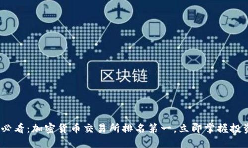 2025必看：加密货币交易所排名第一，立即掌握投资趋势