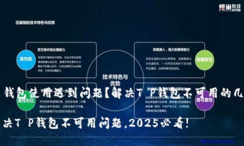 ### 钱包使用遇到问题?解决T P钱包不可用的几种方法
立即解决T P钱包不可用问题,2025必看!