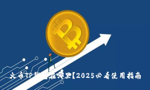 火币TP钱包在哪里?2025必看使用指南