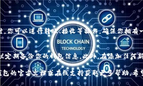 要在TP钱包中添加马蹄链（Matic，现已更名为Polygon），你需要遵循一些简单的步骤。以下是详细的指南，帮助你快速添加马蹄链到TP钱包中。

第一步：下载并安装TP钱包
首先，如果你还没有安装TP钱包，需要前往应用商店（如App Store或Google Play）下载并安装TP钱包。TP钱包是一个支持多种区块链的数字货币钱包，用户可以使用它来管理加密资产。

第二步：创建或导入钱包
安装完成后，打开TP钱包，你会看到一个选项，让你选择“创建新钱包”或“导入已有钱包”。如果你是新用户，选择创建新钱包并按照提示进行操作，确保你把助记词安全保存好。如果你已经有钱包，可以选择导入并输入你的助记词。

第三步：进入“资产”界面
成功创建或导入钱包后，点击主界面的“资产”选项。这是你管理各种加密货币和区块链资产的地方。在这个界面，你会看到当前钱包支持的各种资产列表。

第四步：添加马蹄链网络
在“资产”界面中，点击右上角的“添加资产”按钮，系统会显示一个可添加的资产列表。此时，你可以通过搜索功能或者滑动寻找“马蹄链”（Polygon）或“Matic”。如果找不到，可以手动添加。

第五步：手动添加马蹄链
如果在列表中没有找到马蹄链，你需要手动添加。点击“添加自定义资产”选项，输入以下信息：
ul
    listrong链网络：/strong选择Polygon或Matic/li
    listrong合约地址：/strong（你需要找到Polygon的合约地址，通常可以在官方文档或区块链浏览器中找到，确保地址的准确性）/li
    listrong资产符号：/strongMATIC/li
    listrong小数位：/strong18/li
/ul
输入完成后，确认无误，点击“添加”按钮。

第六步：确认添加
完成上述步骤后，你会返回到资产界面，看到你已经成功添加的马蹄链 (MATIC) 资产。此时，你可以进行转账、接收等操作。确保你拥有一些MATIC资产，以便支付网络交易费用。

注意事项
在进行任何区块链操作时，请务必确保你的资产安全。不要轻易分享你的助记词或私钥，建议定期备份你的钱包信息。此外，在添加任何新的链或资产时，一定要确认对应的合约地址的准确性，以防止资金损失。

以上就是在TP钱包中添加马蹄链的详细步骤。如果你在过程中遇到任何问题，可以查看TP钱包的官方文档或在线支持获取更多帮助。希望这个指南对你有所帮助！