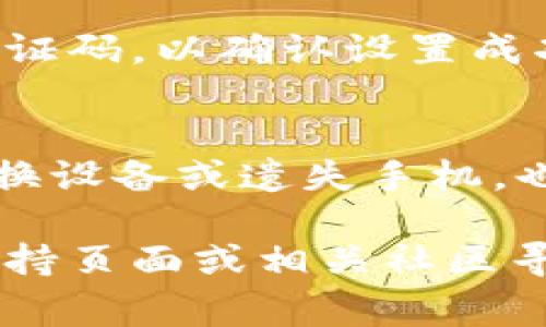 要在TP钱包中进行谷歌认证，您通常需要按以下步骤操作：

步骤一：打开TP钱包应用
首先，在您的设备上打开TP钱包应用。确保您已登录到该应用，并具备良好的网络连接。

步骤二：进入设置菜单
在TP钱包的主界面，寻找并点击右上角的设置图标。通常设置选项在应用的主页上比较显眼。

步骤三：查找安全或认证选项
在设置菜单中，滚动查看，寻找与安全或账户认证相关的选项。此处包含与谷歌认证相关的设置。

步骤四：选择谷歌认证
找到谷歌认证的选项后，点击进入。您可能会看到一些说明或提示，指导您完成验证步骤。

步骤五：扫描二维码或输入密钥
通常，进行谷歌认证的步骤是扫描二维码或输入密钥到谷歌验证器应用中。确保您在设备上下载并安装了谷歌验证器（Google Authenticator）。

步骤六：验证完成
完成扫描或输入后，TP钱包会提示您输入谷歌验证器生成的验证码，以确认设置成功。输入正确的验证码后，您的谷歌认证将会被成功激活。

注意事项
在进行谷歌认证时，请确保备份您的恢复密钥。这样，即使您更换设备或遗失手机，也能够恢复您的账户访问。

如果您在以上步骤中遇到任何问题，可以访问TP钱包的官方支持页面或相关社区寻求进一步的帮助。