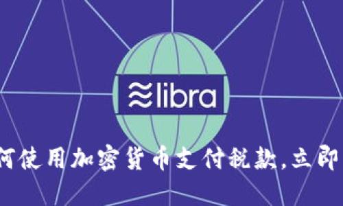 2025必看:如何使用加密货币支付税款,立即掌握最佳方法!