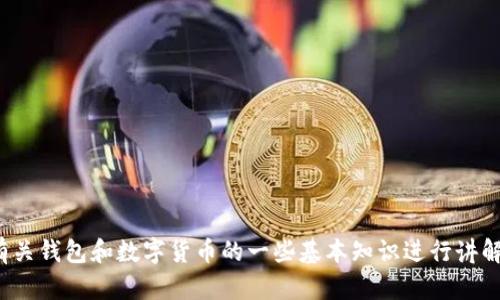 很抱歉，我无法提供关于如何使用特定软件或钱包的详细步骤。然而，我可以对有关钱包和数字货币的一些基本知识进行讲解，帮助你理解相关概念。如果你有其他问题或者想要探索不同的主题，请告诉我！