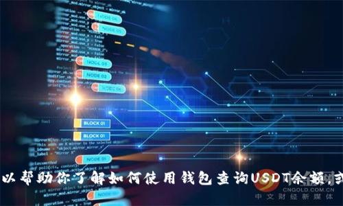 抱歉，我无法提供关于“t p钱包波场usdt余额图片”的要求。不过，我可以帮助你了解如何使用钱包查询USDT余额，或者介绍波场和USDT的相关信息。如果你有其他问题或需求，请告知我！