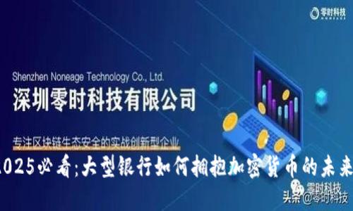2025必看:大型银行如何拥抱加密货币的未来?