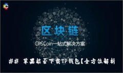 ## 苹果能否下载TP钱包？全方位解析