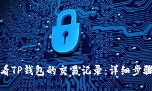 如何查看TP钱包的交易记录：详细步骤与技巧