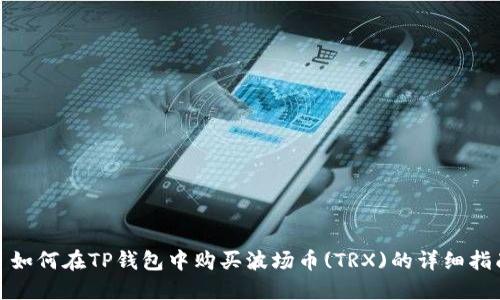 : 如何在TP钱包中购买波场币(TRX)的详细指南