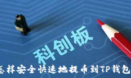   
怎样安全快速地提币到TP钱包？