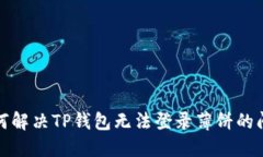 如何解决TP钱包无法登录薄饼的问题