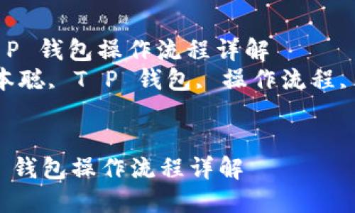 : 中本聪 T P 钱包操作流程详解  
关键词: 中本聪, T P 钱包, 操作流程, 加密货币  

```xml
中本聪 T P 钱包操作流程详解