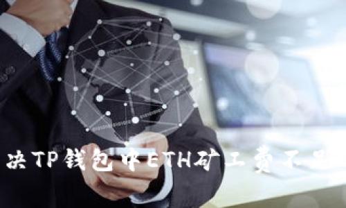 如何解决TP钱包中ETH矿工费不足的问题？