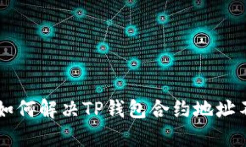 币安交易所如何解决TP钱包合约地址不存在的问题