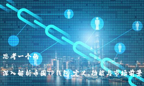 思考一个的

深入解析币圈TP钱包：定义、功能与市场前景