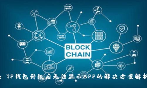 : TP钱包升级后无法显示APP的解决方案解析