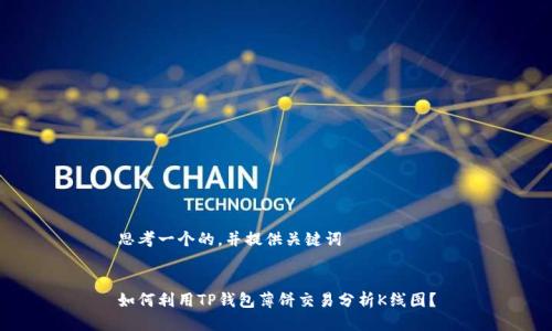 思考一个的，并提供关键词


如何利用TP钱包薄饼交易分析K线图？