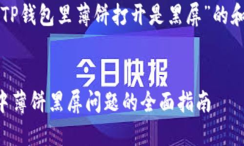 下面是关于“TP钱包里薄饼打开是黑屏”的和相关关键词。


解决TP钱包中薄饼黑屏问题的全面指南